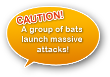 CAUTION! A group of bats launch massive attacks!